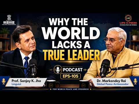 Why the World Lacks a True Leader? I LXP~105 I Dr. Jha interviews Dr. Markendey Rai I Global Peace